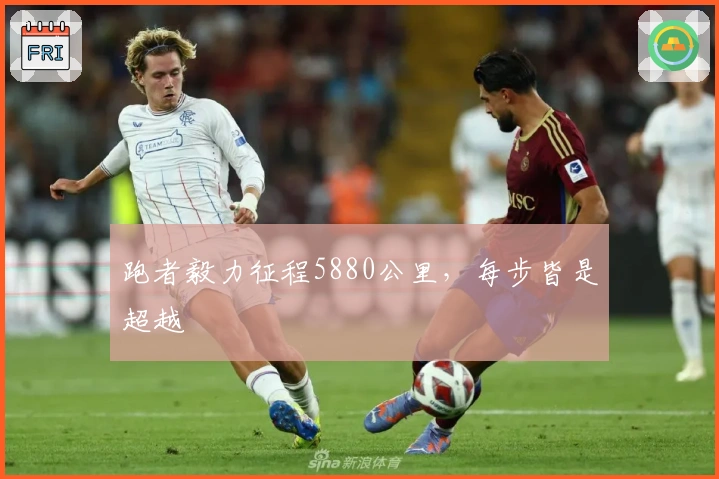 跑者毅力征程5880公里，每步皆是超越