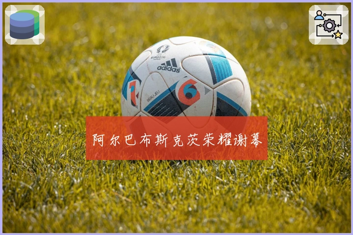 阿尔巴布斯克茨荣耀谢幕