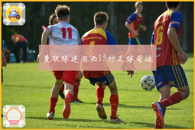 曼联球迷泪洒15秒足球奇迹