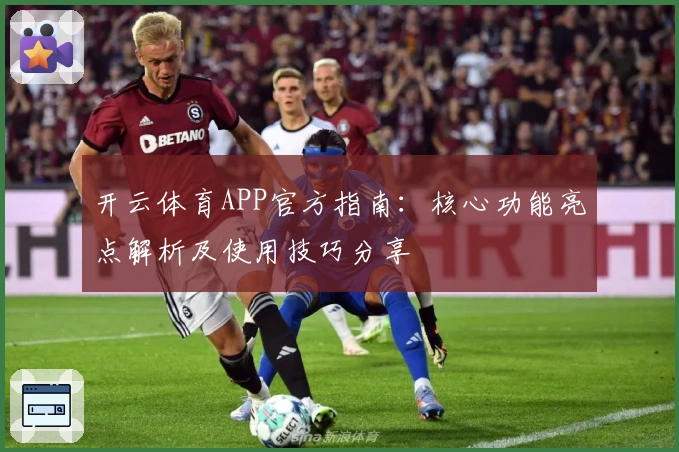 开云体育APP官方指南：核心功能亮点解析及使用技巧分享
