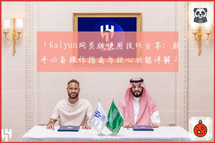 「Kaiyun网页版使用技巧分享：新手必备操作指南与核心功能详解」