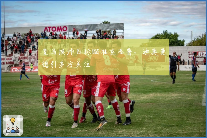 皇马换帅目标瞄准克洛普，迪奥曼德引多方关注