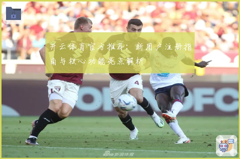 开云体育官方推荐：新用户注册指南与核心功能亮点解析